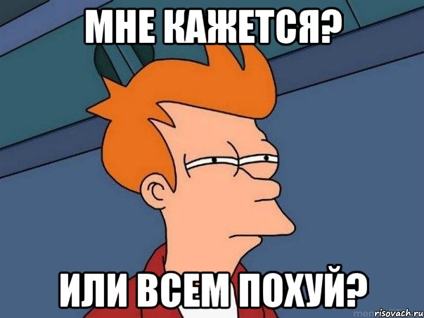 мне кажется? или всем похуй?, Мем  Фрай (мне кажется или)
