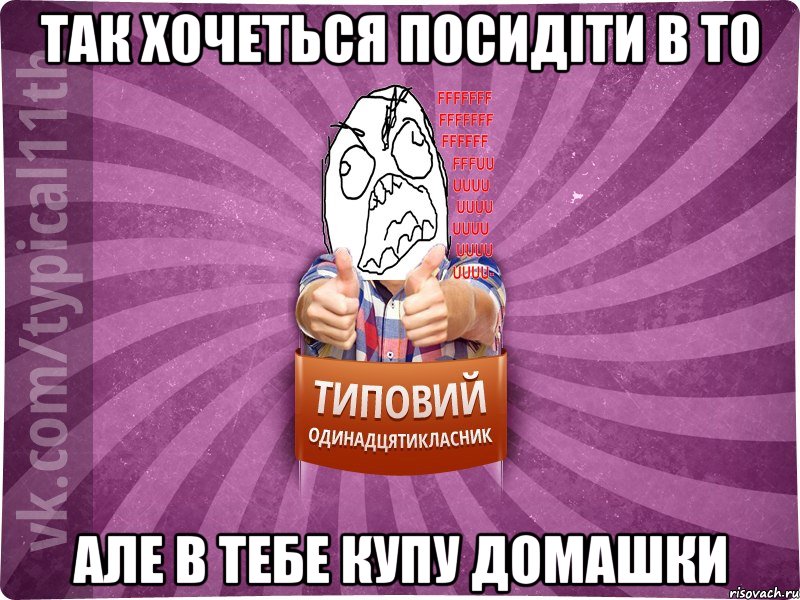 Так хочеться посидіти в ТО але в тебе купу домашки