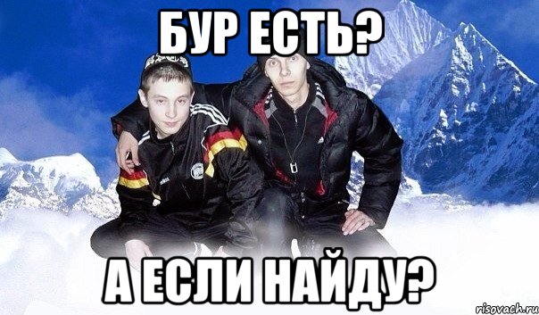 Бур есть? А если найду?