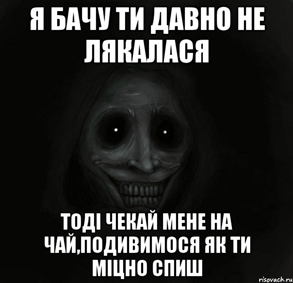 Я бачу ти давно не лякалася Тоді чекай мене на чай,подивимося як ти міцно спиш, Мем Ночной гость