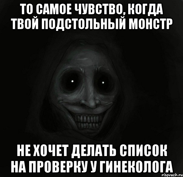 То самое чувство, когда твой подстольный монстр не хочет делать список на проверку у гинеколога, Мем Ночной гость