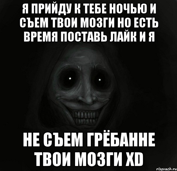 я прийду к тебе ночью и съем твои мозги но есть время поставь лайк и я не съем грёбанне твои мозги XD, Мем Ночной гость