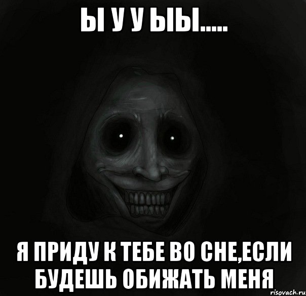 Ы у у ыы..... я приду к тебе во сне,если будешь обижать меня, Мем Ночной гость