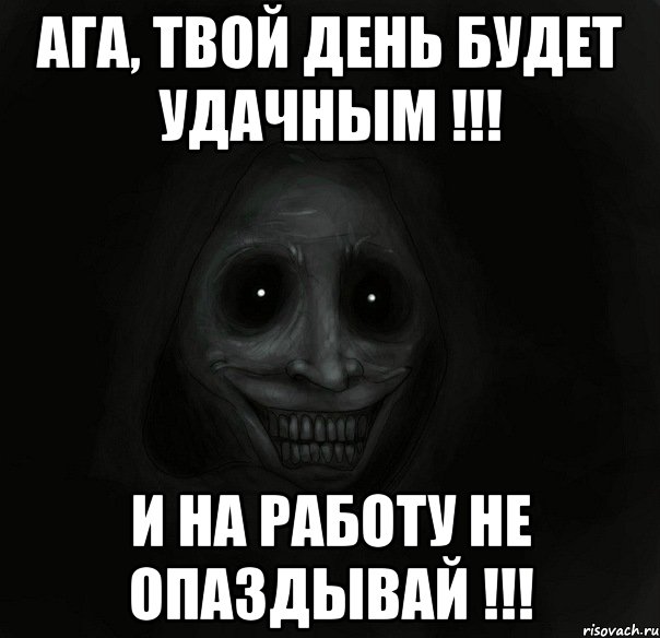 АГА, ТВОЙ ДЕНЬ БУДЕТ УДАЧНЫМ !!! И НА РАБОТУ НЕ ОПАЗДЫВАЙ !!!, Мем Ночной гость