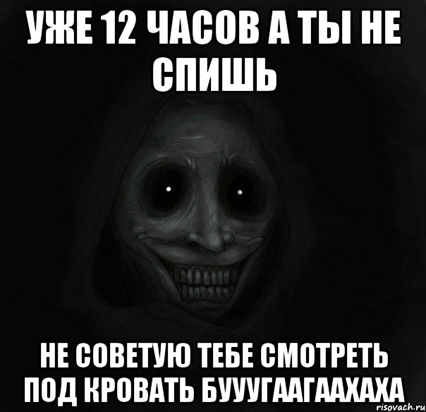 УЖЕ 12 ЧАСОВ А ТЫ НЕ СПИШЬ НЕ СОВЕТУЮ ТЕБЕ СМОТРЕТЬ ПОД КРОВАТЬ БУУУГААГААХАХА, Мем Ночной гость