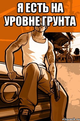 Я ЕСТЬ НА УРОВНЕ ГРУНТА , Мем GTA