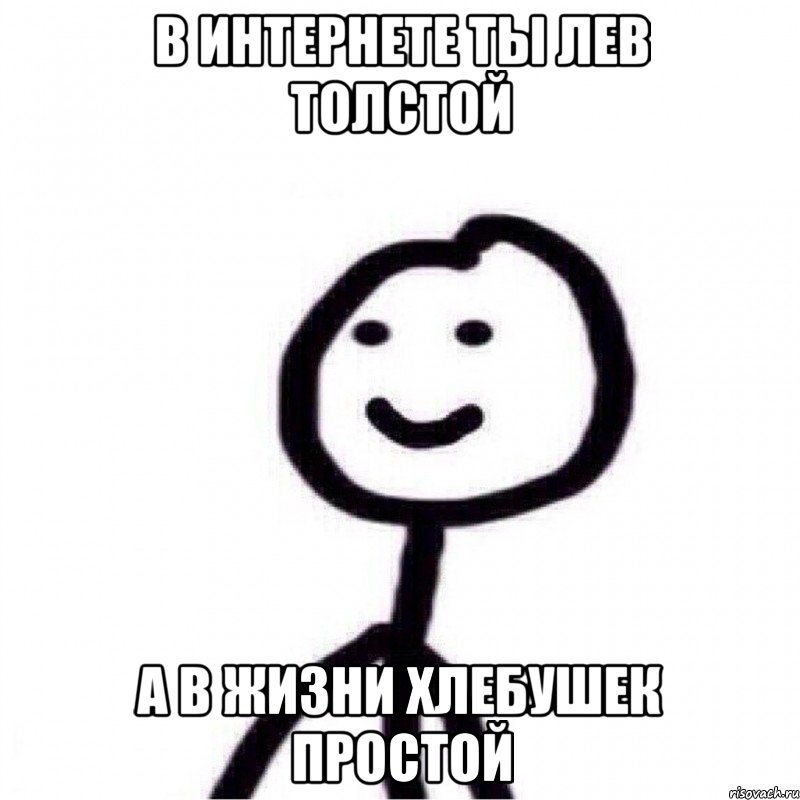 В интернете ты Лев Толстой а в жизни хлебушек простой, Мем Теребонька (Диб Хлебушек)