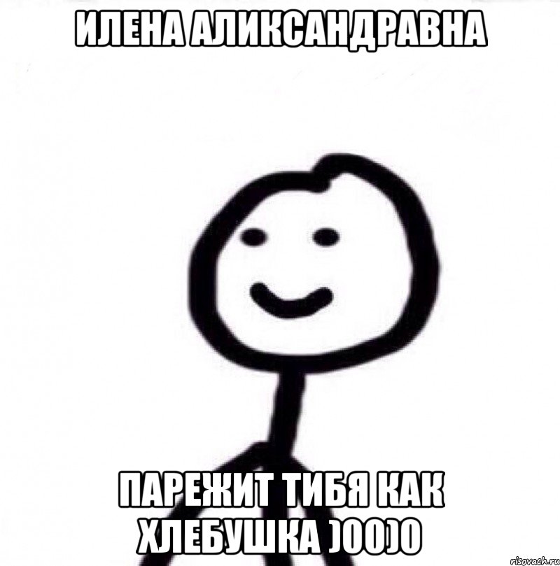 Илена Аликсандравна Парежит тибя как хлебушка )00)0, Мем Теребонька (Диб Хлебушек)