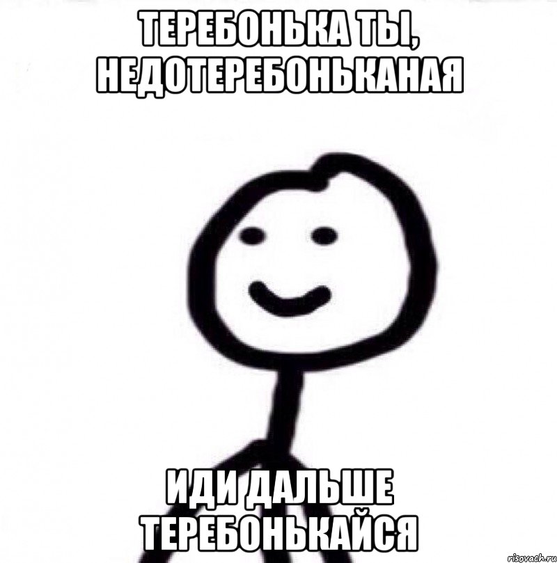 ТЕРЕБОНЬКА ТЫ, НЕДОТЕРЕБОНЬКАНАЯ ИДИ ДАЛЬШЕ ТЕРЕБОНЬКАЙСЯ, Мем Теребонька (Диб Хлебушек)