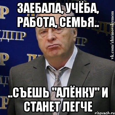 Заебала, учёба, работа, семья.. ..съешь "Алёнку" и станет легче, Мем Хватит это терпеть (Жириновский)