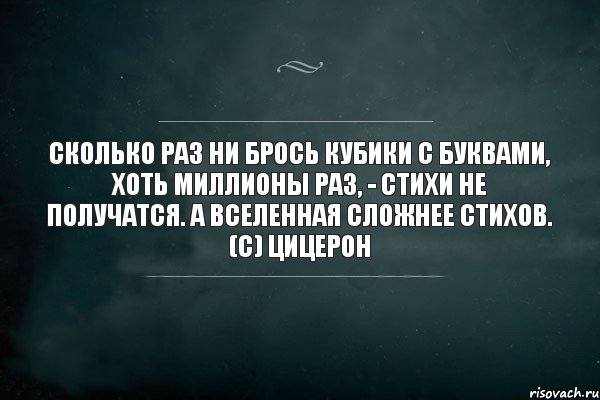 Сколько раз ни брось кубики с буквами, хоть миллионы раз, - стихи не получатся. А вселенная сложнее стихов. (с) Цицерон, Комикс Игра Слов