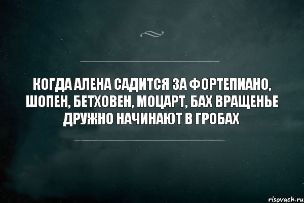 когда алена садится за фортепиано, шопен, бетховен, моцарт, бах вращенье дружно начинают в гробах, Комикс Игра Слов