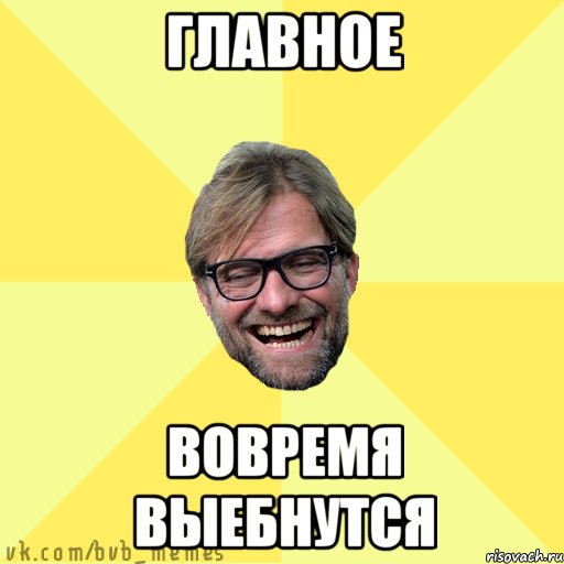 Главное Вовремя выебнутся