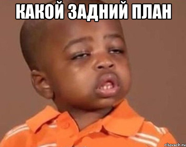 какой задний план , Мем  Какой пацан (негритенок)
