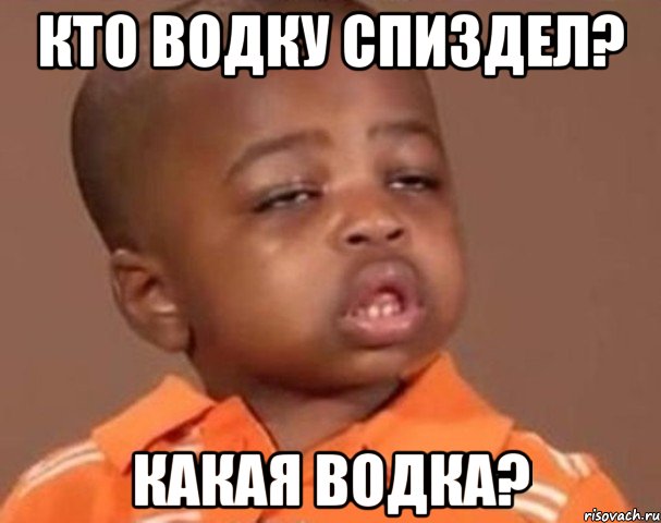 КТО ВОДКУ СПИЗДЕЛ? какая водка?, Мем  Какой пацан (негритенок)
