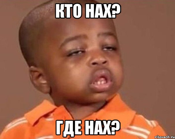 Кто нах? Где нах?, Мем  Какой пацан (негритенок)