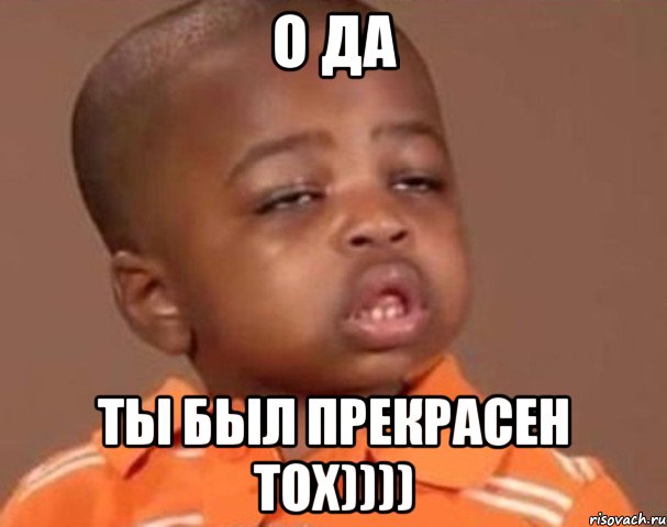 О ДА ТЫ БЫЛ ПРЕКРАСЕН ТОХ)))), Мем  Какой пацан (негритенок)
