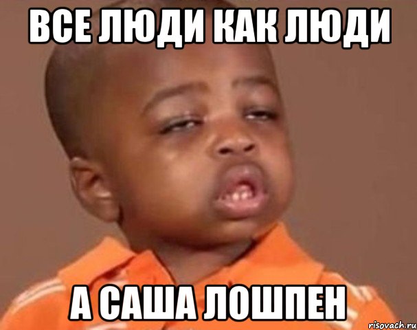 все люди как люди а саша лошпен, Мем  Какой пацан (негритенок)