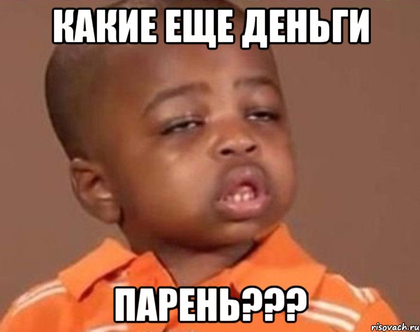 Какие еще деньги Парень???, Мем  Какой пацан (негритенок)
