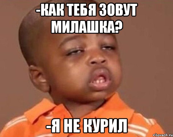 -Как тебя зовут милашка? -я не курил, Мем  Какой пацан (негритенок)
