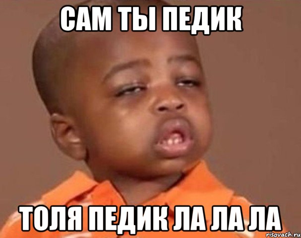 Сам ты педик Толя педик ла ла ла, Мем  Какой пацан (негритенок)