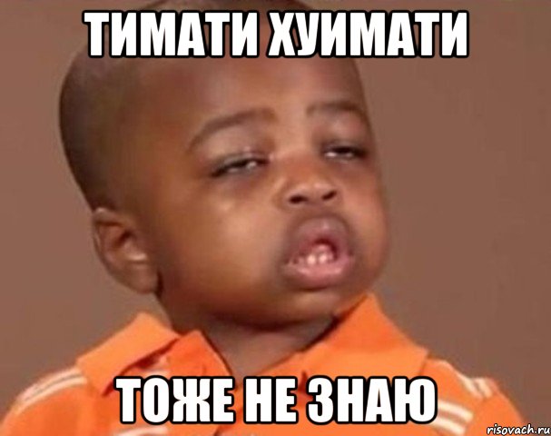 Тимати хуимати тоже не знаю, Мем  Какой пацан (негритенок)