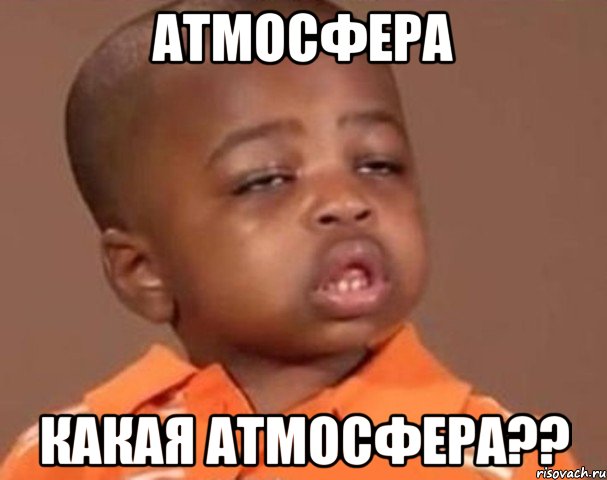 Атмосфера Какая атмосфера??, Мем  Какой пацан (негритенок)