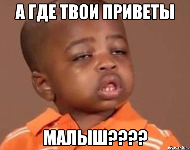 а где твои приветы МАЛЫШ????, Мем  Какой пацан (негритенок)