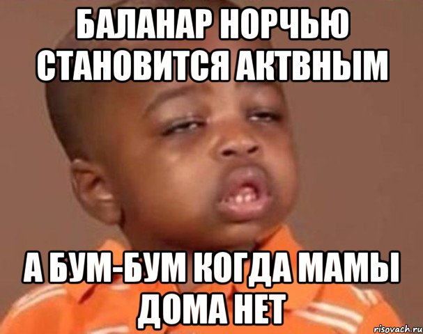 Баланар норчью становится актвным а бум-бум когда мамы дома нет, Мем  Какой пацан (негритенок)