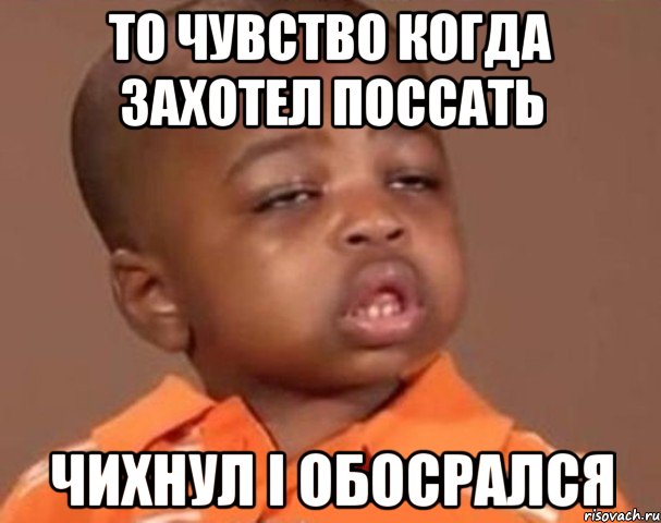 ТО ЧУВСТВО КОГДА ЗАХОТЕЛ ПОССАТЬ ЧИХНУЛ І ОБОСРАЛСЯ, Мем  Какой пацан (негритенок)