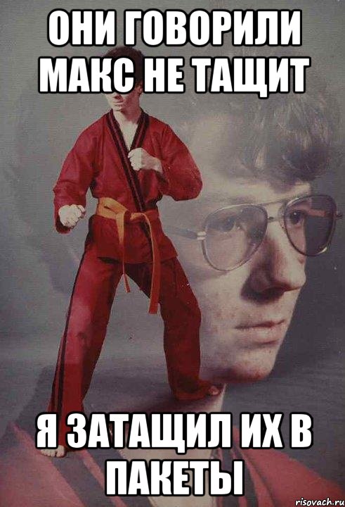 Они говорили Макс не тащит Я затащил их в пакеты, Мем Каратист