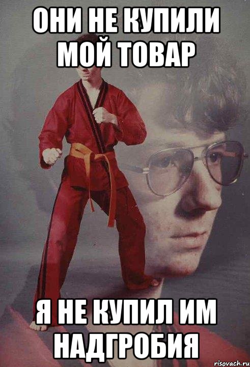 Они не купили мой товар Я не купил им надгробия, Мем Каратист