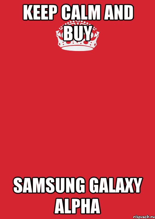 KEEP CALM AND BUY SAMSUNG GALAXY ALPHA, Комикс Keep Calm 3