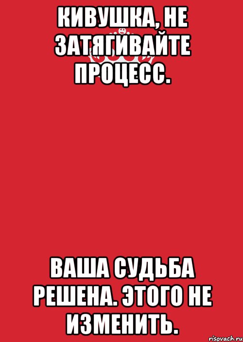 Кивушка, не затягивайте процесс. Ваша судьба решена. Этого не изменить., Комикс Keep Calm 3