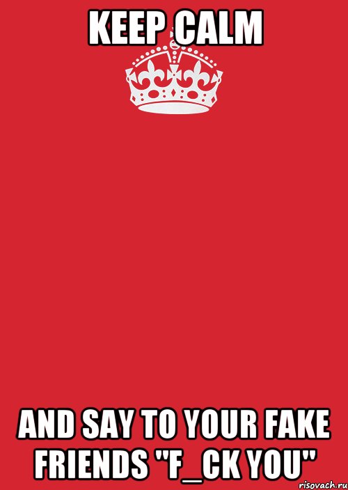 Keep CALM and say to your FAKE friends "F_CK YOU", Комикс Keep Calm 3