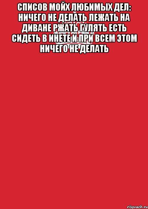 Списов мойх любимых дел: Ничего не делать Лежать на диване Ржать Гулять Есть Сидеть в инете И при всем этом ничего не делать , Комикс Keep Calm 3