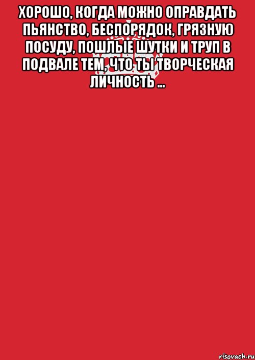 Хорошо, когда можно оправдать пьянство, беспорядок, грязную посуду, пошлые шутки и труп в подвале тем, что ты творческая личность ... , Комикс Keep Calm 3