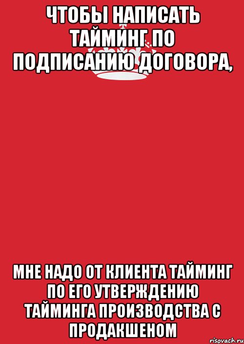 чтобы написать тайминг по подписанию договора, мне надо от Клиента тайминг по его утверждению тайминга производства с продакшеном, Комикс Keep Calm 3