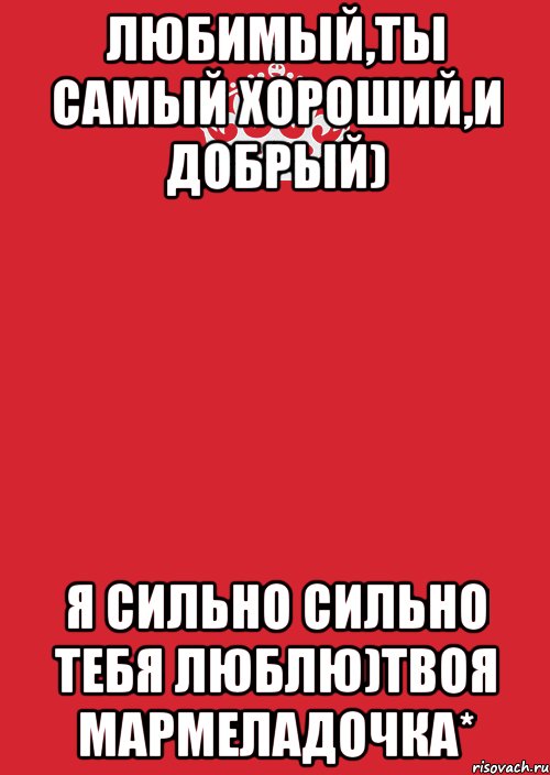 Любимый,ты самый хороший,и добрый) я сильно сильно тебя люблю)твоя мармеладочка*, Комикс Keep Calm 3