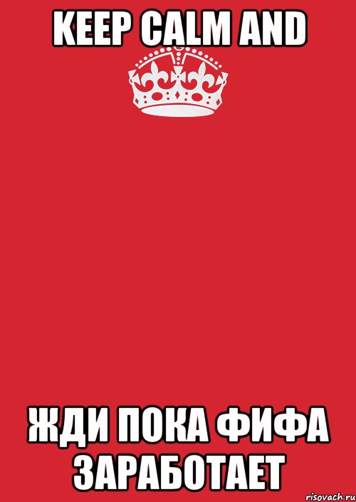 KEEP CALM AND ЖДИ ПОКА ФИФА ЗАРАБОТАЕТ, Комикс Keep Calm 3