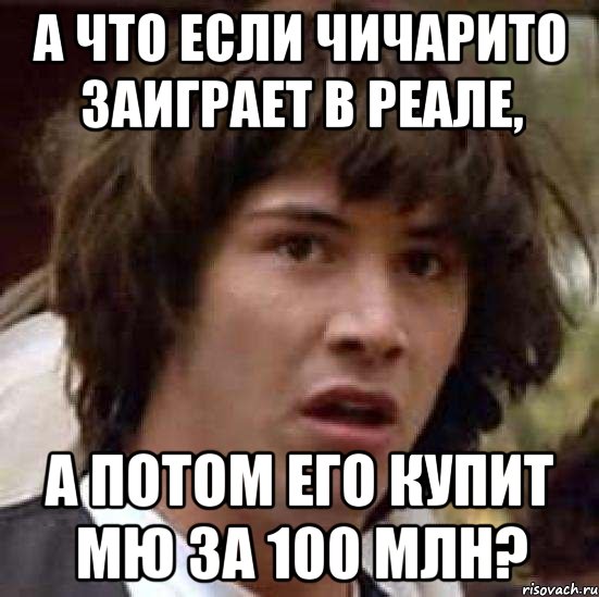 А что если чичарито заиграет в реале, а потом его купит Мю за 100 млн?, Мем А что если (Киану Ривз)