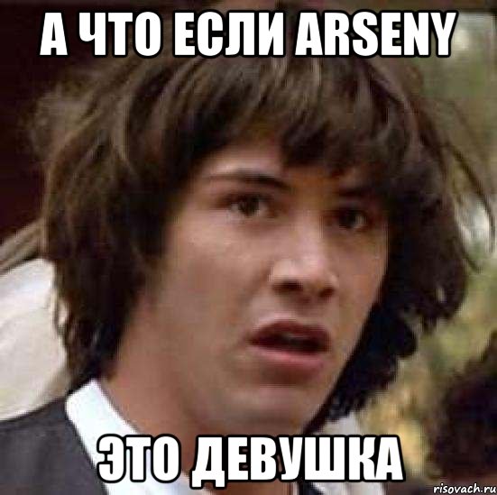 А что если Arseny Это девушка, Мем А что если (Киану Ривз)