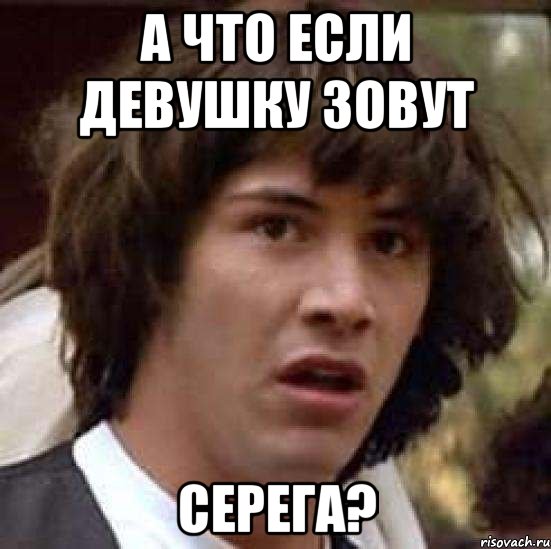 А что если девушку зовут Серега?, Мем А что если (Киану Ривз)