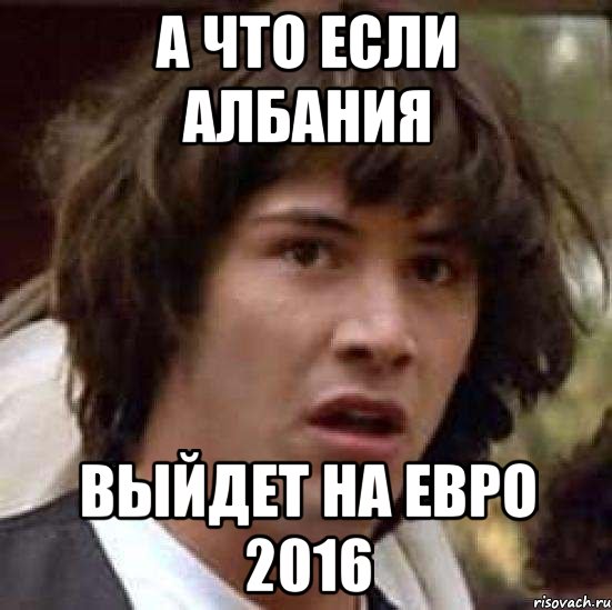 А что если Албания выйдет на Евро 2016, Мем А что если (Киану Ривз)