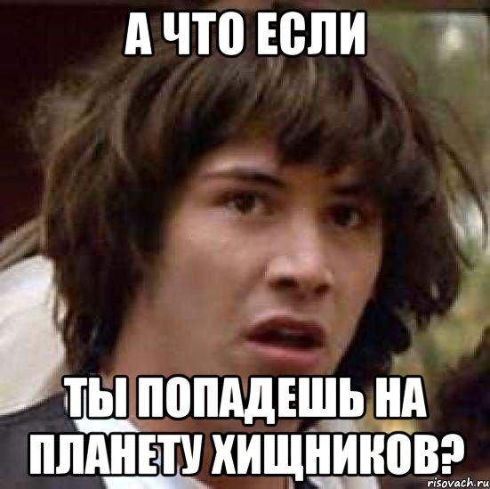 А что если Ты попадешь на планету хищников?, Мем А что если (Киану Ривз)