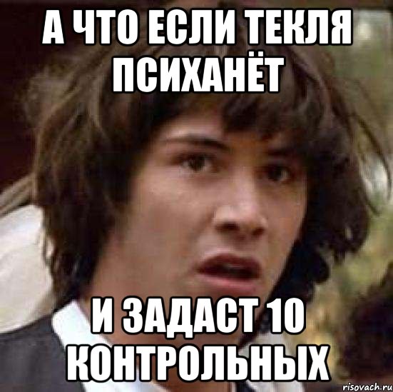а что если текля психанёт и задаст 10 контрольных, Мем А что если (Киану Ривз)