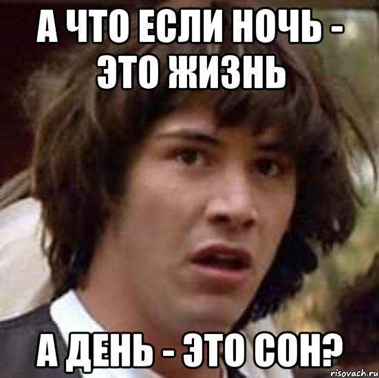 А что если ночь - это жизнь А день - это сон?, Мем А что если (Киану Ривз)