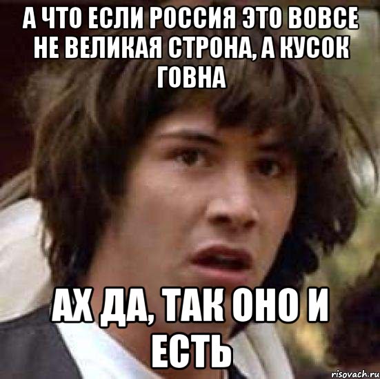 а что если россия это вовсе не великая строна, а кусок говна ах да, так оно и есть, Мем А что если (Киану Ривз)