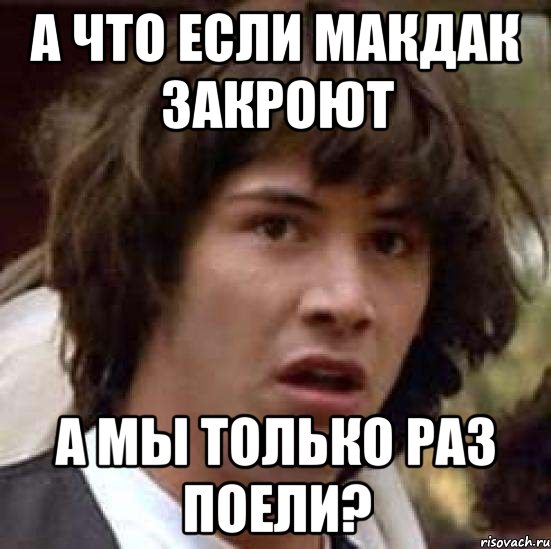 а что если макдак закроют а мы только раз поели?, Мем А что если (Киану Ривз)