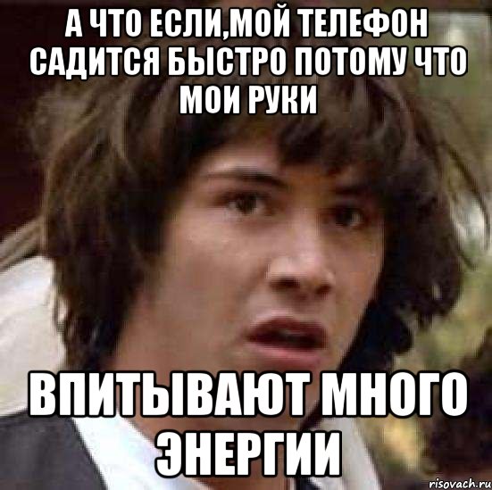 а что если,мой телефон садится быстро потому что мои руки впитывают много энергии, Мем А что если (Киану Ривз)